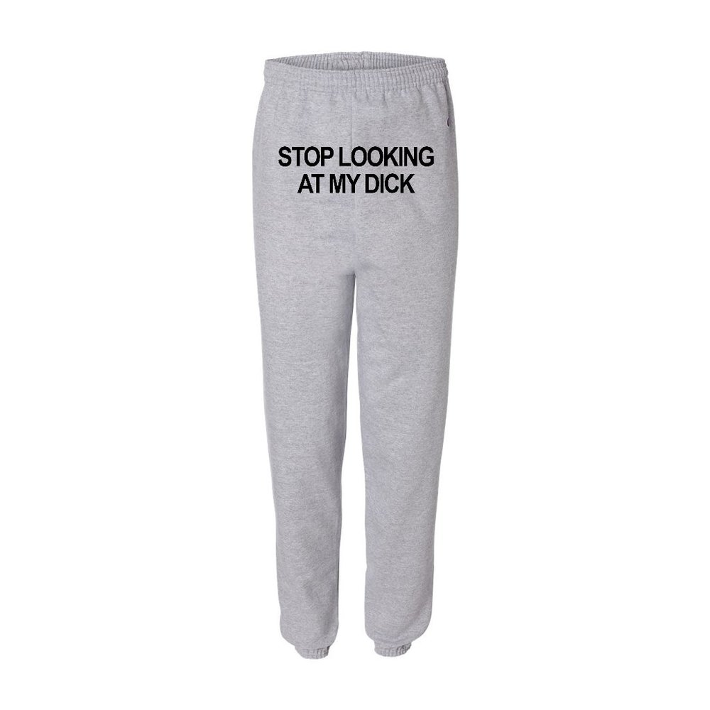 Stop Looking At My Dick Sweatpants